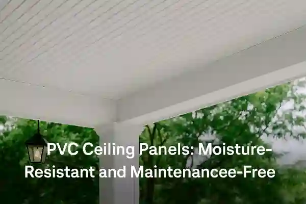 PVC Ceiling Panels: Moisture-Resistant and Maintenance-Free